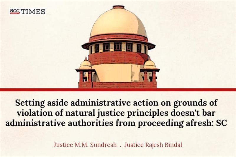 Setting aside administrative action for violation of natural justice does not bar administrative authorities from proceeding afresh: SC